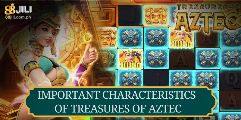 Important Characteristics of Treasures of Aztec